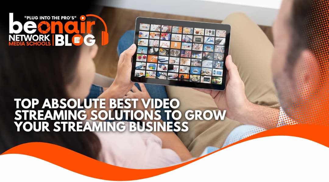 Top Absolute Best Video Streaming Solutions To Grow Your Streaming Business