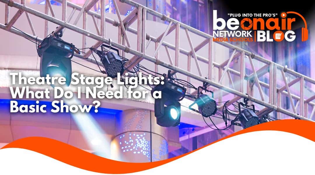 Theatre Stage Lights: What Do I Need for a Basic Show?