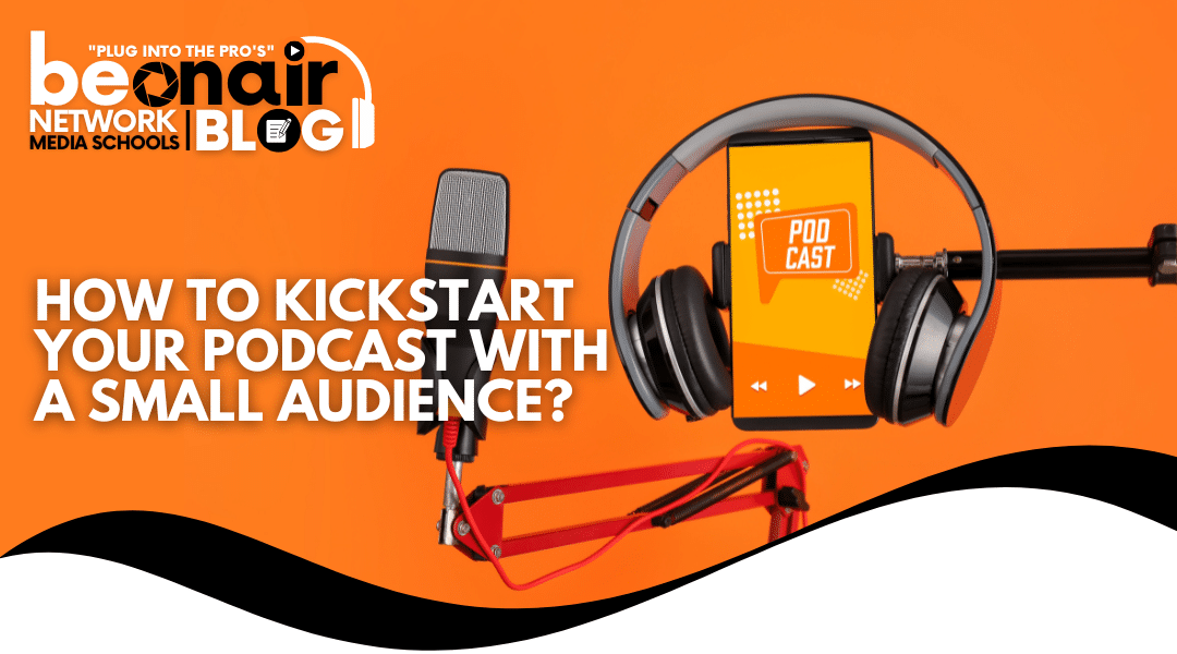 How to Kickstart Your Podcast with A Small Audience