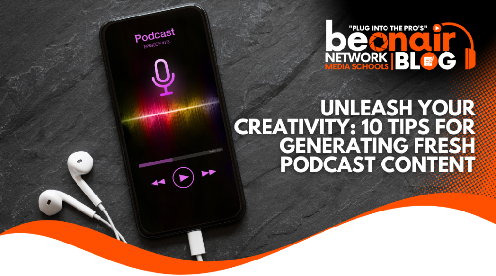 Unleash Your Creativity: 10 Tips for Generating Fresh Podcast Content Blog