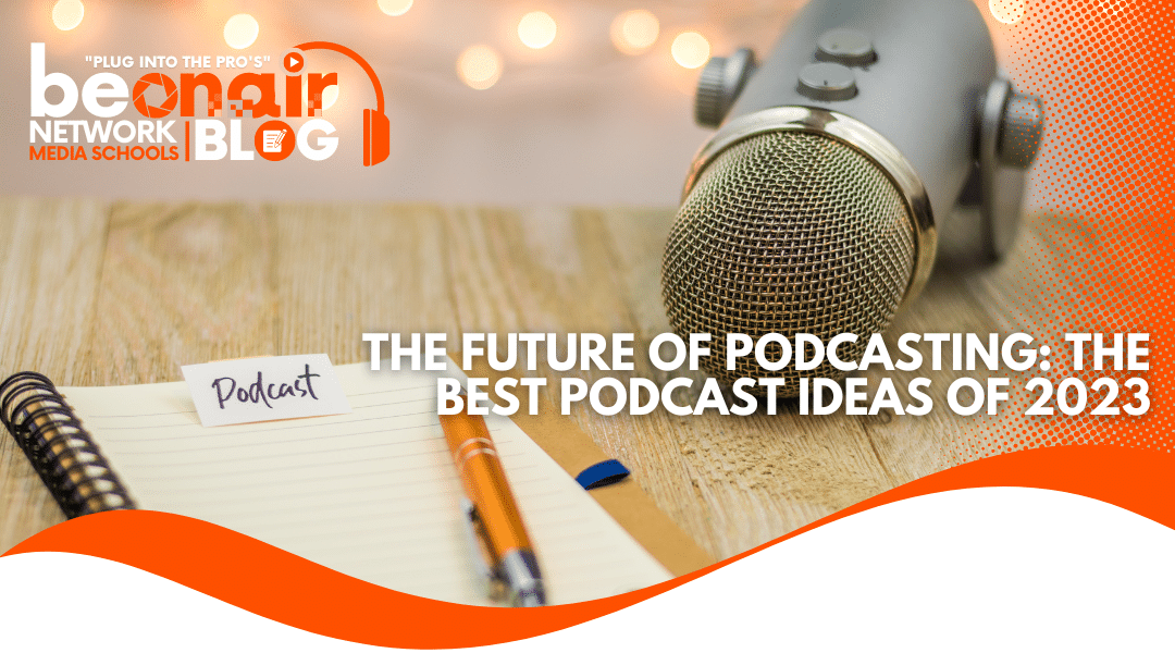 The Future of Podcasting: The Best Podcast Ideas of 2023